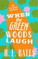 When the Green Woods Laugh di H. E. Bates edito da OPEN ROAD MEDIA