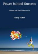 Power Behind Success: Passion's Role in Achieving Success di Henry Rubin edito da Createspace