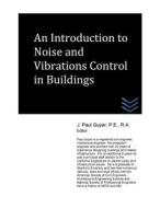 An Introduction to Noise and Vibrations Control in Buildings di J. Paul Guyer edito da Createspace