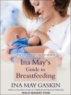 Ina May's Guide to Breastfeeding di Ina May Gaskin edito da Tantor Audio