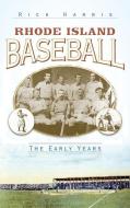 Rhode Island Baseball: The Early Years di Rick Harris edito da HISTORY PR