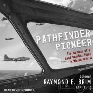 Pathfinder Pioneer: The Memoir of a Lead Bomber Pilot in World War II di Raymond E. Brim edito da Tantor Audio