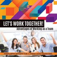 Let's Work Together! Advantages Of Working As A Team | Scientific Method Investigation Grade 3 | Children's Science Education Books di Baby Professor edito da Speedy Publishing LLC