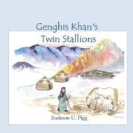Genghis Khan Twin Stallions: An Epic Tale of Genghis Khan and His Beloved Twin Stallions di Sodnom U. Pigg Mrs edito da Createspace Independent Publishing Platform