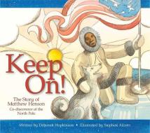 Keep On!: The Story of Matthew Henson, Co-Discoverer of the North Pole di Deborah Hopkinson edito da PEACHTREE PUBL LTD