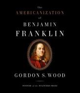 The Americanization of Benjamin Franklin di Gordon S. Wood edito da HighBridge Audio