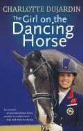 The Girl on the Dancing Horse: Charlotte Dujardin and Valegro di Charlotte Dujardin edito da TRAFALGAR SQUARE