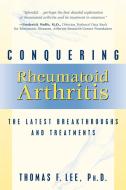 Conquering Rheumatoid Arthritis di Thomas F. Lee edito da PROMETHEUS BOOKS