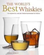 The World's Best Whiskies: 750 Essential Drams from Tennessee to Tokyo di Dominic Roskrow edito da STEWART TABORI & CHANG