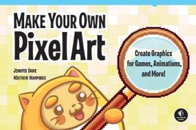 Make Your Own Pixel Art di Jennifer Dawe, Matthew Humphries edito da Random House LCC US