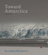 Toward Antarctica di Elizabeth Bradfield edito da Red Hen Press
