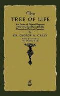The Tree of Life: An Expose of Physical Regenesis di George W. Carey edito da MERCHANT BOOKS