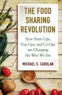 The Food Sharing Revolution di Michael S Carolan edito da Island Press