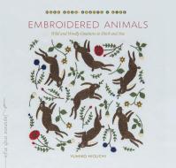 Embroidered Animals: Wild and Woolly Creatures to Stitch and Sew di Yumiko Higuchi edito da ROOST BOOKS