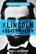 What Really Happened at the Lincoln Assassination di Robert J. Hutchinson edito da REGNERY PUB INC