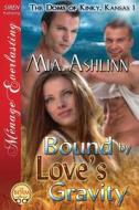 Bound by Love's Gravity [The Doms of Kinky, Kansas 1] (Siren Publishing Menage Everlasting) di Mia Ashlinn edito da SIREN PUB
