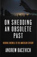 On Shedding an Obsolete Past di Andrew J. Bacevich edito da HAYMARKET BOOKS