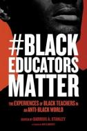 #Blackeducatorsmatter: The Experiences of Black Teachers in an Anti-Black World di Darrius A. Stanley edito da HARVARD EDUCATION PR