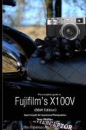 The Complete Guide To Fujifilm's X100v (b&w Edition) di Tony Phillips edito da Lulu.com