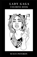 Lady Gaga Coloring Book: Musical Diva and Controversial Pop Singer, Electropop Queen and Provocative Model Inspired Adul di Susan Peterson edito da LIGHTNING SOURCE INC