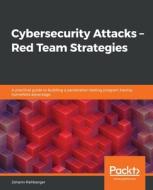 Cybersecurity Attacks - Red Team Strategies di Johann Rehberger edito da Packt Publishing Limited