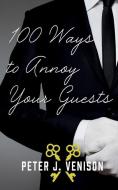 100 Ways To Annoy Your Guests di Venison Peter Venison edito da Clink Street Publishing