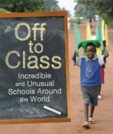 Off to Class: Incredible and Unusual Schools Around the World di Susan Hughes edito da OWLKIDS BOOKS