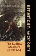 The Ludlow Massacre of 1913-14 di Rosemary Laughlin edito da Morgan Reynolds Publishing