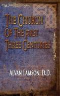 The Church of the First Three Centuries - With Special Reference to the Doctrine of the Trinity di Alvan Lamson edito da Merchant Books