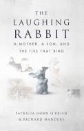 The Laughing Rabbit: A Mother, a Son, and the Ties That Bind di Richard Manders, Patricia O'Brien edito da LIGHTNING SOURCE INC