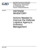 Defense Inventory: Actions Needed to Improve the Defense Logistics Agency's Inventory Management di United States Government Account Office edito da Createspace Independent Publishing Platform