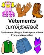 Francais-Malayalam Vetements Dictionnaire Bilingue Illustre Pour Enfants di Richard Carlson Jr edito da Createspace Independent Publishing Platform