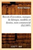 Brevets D'Invention, Marques de Fabrique, Modeles Et Dessins, Nom Commercial (Ed.1893) di Pelletier M. edito da Hachette Livre - Bnf