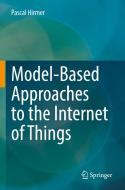 Model-Based Approaches to the Internet of Things di Pascal Hirmer edito da Springer International Publishing