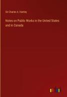 Notes on Public Works in the United States and in Canada di Charles A. Hartley edito da Outlook Verlag