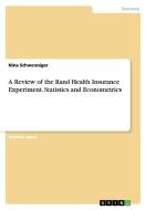 A Review of the Rand Health Insurance Experiment. Statistics and Econometrics di Nina Schwenniger edito da GRIN Verlag