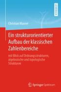 Ein strukturorientierter Aufbau der klassischen Zahlenbereiche di Christian Maurer edito da Springer-Verlag GmbH