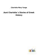 Aunt Charlotte´s Stories of Greek History di Charlotte Mary Yonge edito da Outlook Verlag