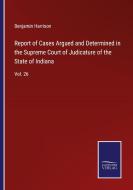 Report of Cases Argued and Determined in the Supreme Court of Judicature of the State of Indiana di Benjamin Harrison edito da Salzwasser-Verlag