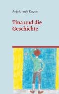 Tina und die Geschichte di Anja Ursula Kayser edito da Books on Demand