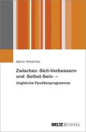 Zwischen »Sich-Verbessern« und »Selbst-Sein« - Ungleiche Familienprogramme di Aytüre Türkyilmaz edito da Juventa Verlag GmbH