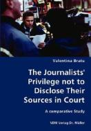 The Journalists' Privilege Not To Disclose Their Sources In Court- A Comparative Study di Valentina Bratu edito da Vdm Verlag Dr. Mueller E.k.
