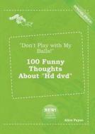 Don't Play with My Balls! 100 Funny Thoughts about HD DVD di Alice Payne edito da LIGHTNING SOURCE INC