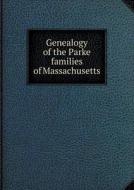 Genealogy Of The Parke Families Of Massachusetts di Frank Sylvester Parks edito da Book On Demand Ltd.