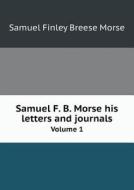 Samuel F. B. Morse His Letters And Journals Volume 1 di Samuel Finley Breese Morse edito da Book On Demand Ltd.