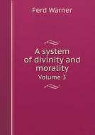 A System Of Divinity And Morality Volume 3 di Ferd Warner edito da Book On Demand Ltd.