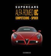 Alfa Romeo 8C: Competizione - Spider di Ivan Scelsa edito da Giorgio Nada Editore