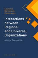 Interactions Between Regional and Universal Organizations: A Legal Perspective di Laurence Boisson De Chazournes edito da BRILL NIJHOFF