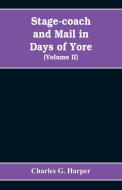 Stage-coach and mail in days of yore di Charles G. Harper edito da Alpha Editions