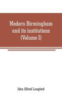 Modern Birmingham and its institutions di John Alfred Langford edito da Alpha Editions